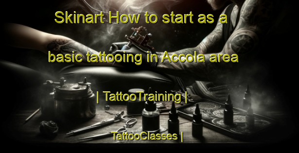 Skinart How to start as a basic tattooing in Accola area | TattooTraining | TattooClasses | SkinartTraining-United States